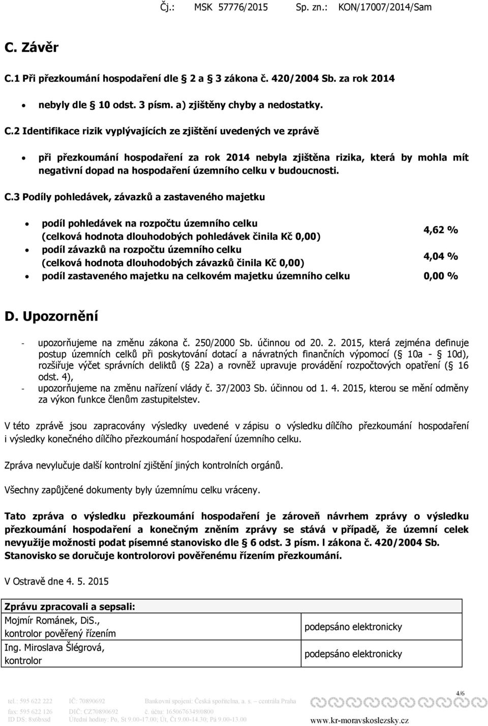 2 Identifikace rizik vyplývajících ze zjištění uvedených ve zprávě při přezkoumání hospodaření za rok 2014 nebyla zjištěna rizika, která by mohla mít negativní dopad na hospodaření územního celku v