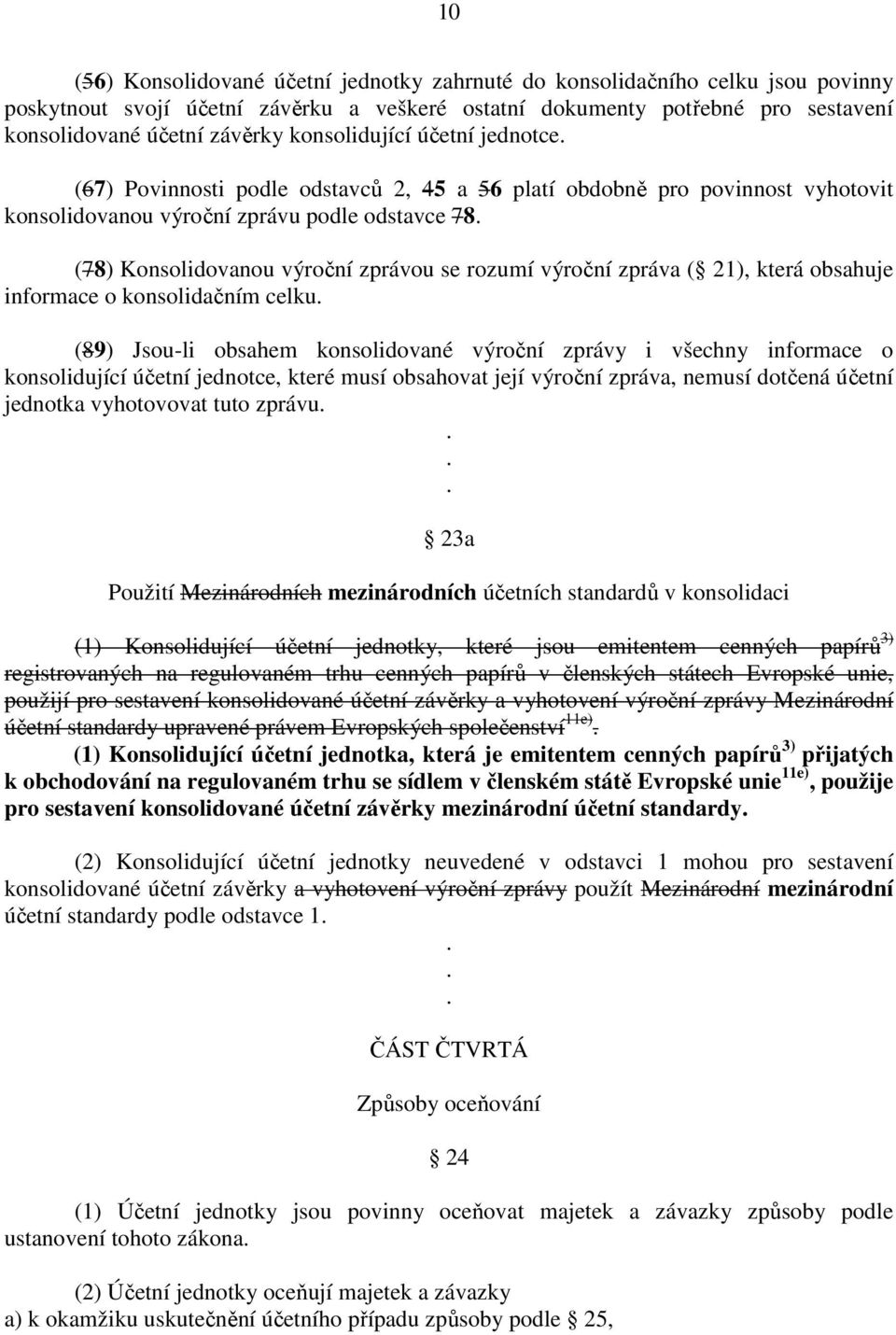 rozumí výroční zpráva ( 21), která obsahuje informace o konsolidačním celku (89) Jsou-li obsahem konsolidované výroční zprávy i všechny informace o konsolidující účetní jednotce, které musí obsahovat