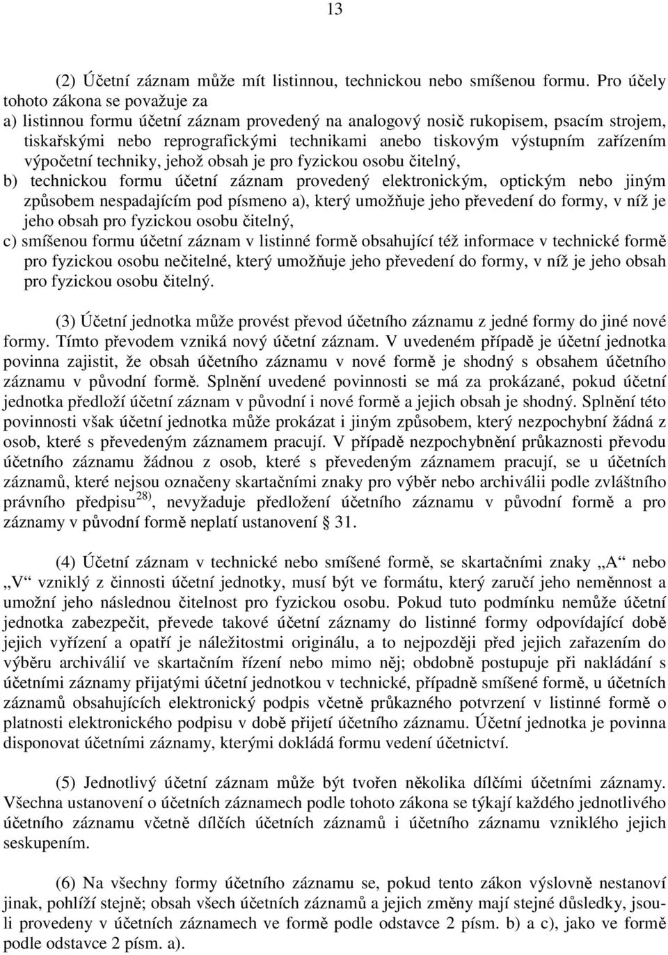 elektronickým, optickým nebo jiným způsobem nespadajícím pod písmeno a), který umožňuje jeho převedení do formy, v níž je jeho obsah pro fyzickou osobu čitelný, c) smíšenou formu účetní záznam v