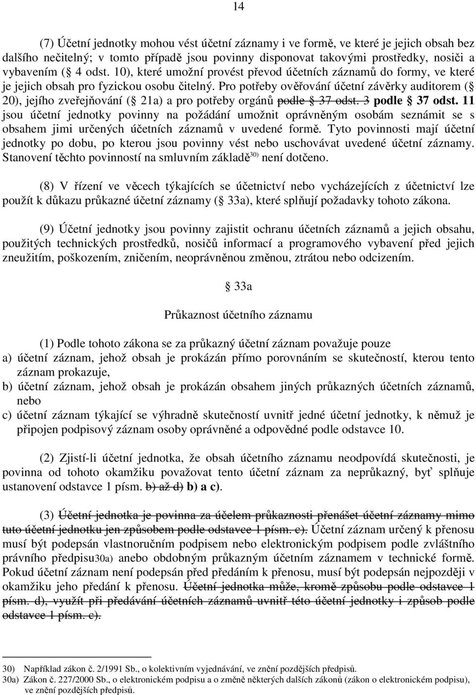 potřeby orgánů podle 37 odst 3 podle 37 odst 11 jsou účetní jednotky povinny na požádání umožnit oprávněným osobám seznámit se s obsahem jimi určených účetních záznamů v uvedené formě Tyto povinnosti