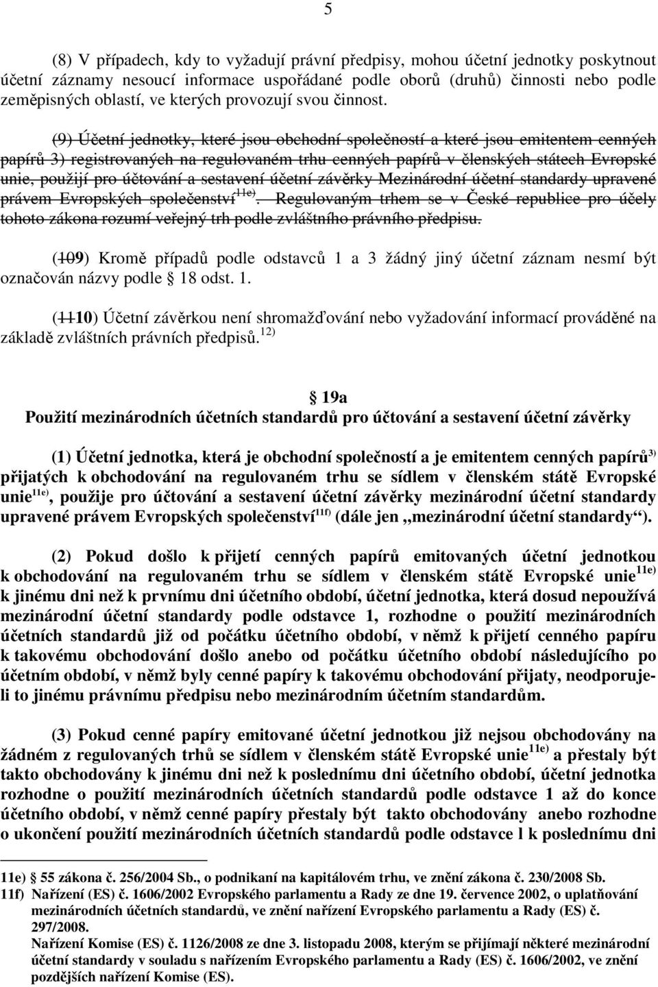 Evropské unie, použijí pro účtování a sestavení účetní závěrky Mezinárodní účetní standardy upravené právem Evropských společenství 11e) Regulovaným trhem se v České republice pro účely tohoto zákona