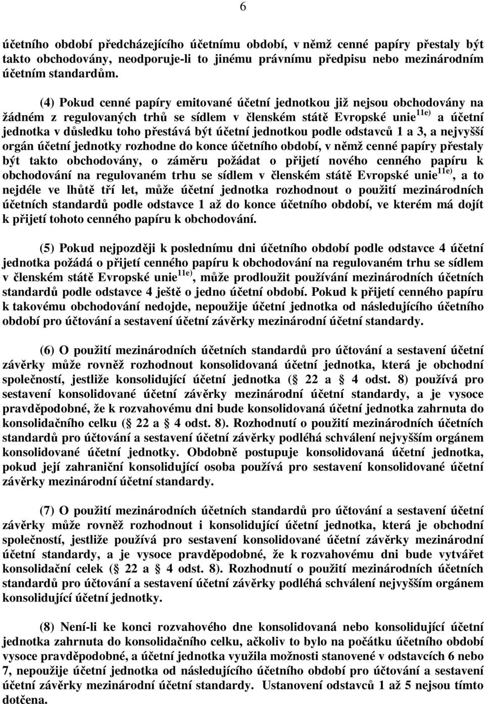 podle odstavců 1 a 3, a nejvyšší orgán účetní jednotky rozhodne do konce účetního období, v němž cenné papíry přestaly být takto obchodovány, o záměru požádat o přijetí nového cenného papíru k