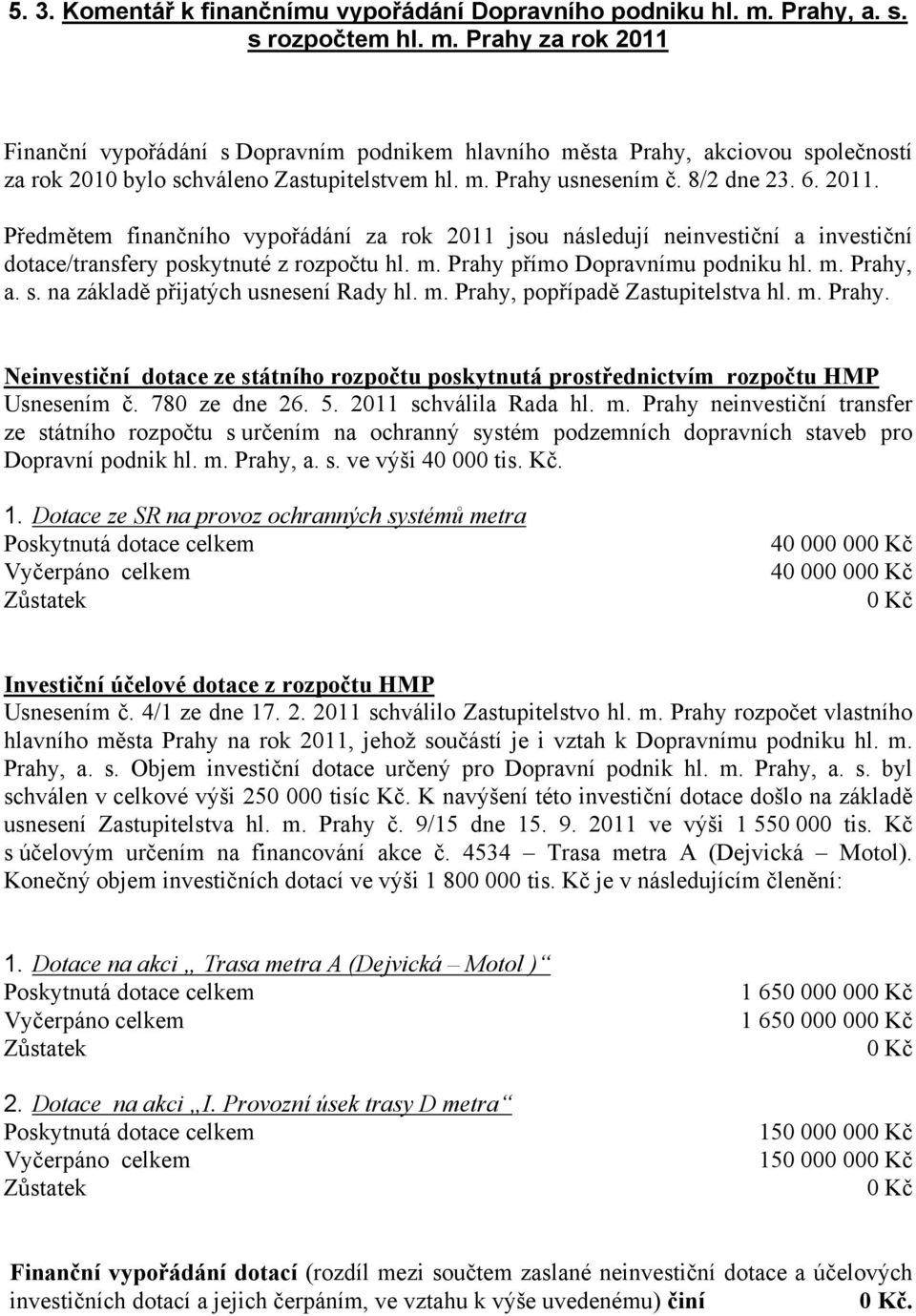 8/2 dne 23. 6. 2011. Předmětem finančního vypořádání za rok 2011 jsou následují neinvestiční a investiční dotace/transfery poskytnuté z rozpočtu hl. m. Prahy přímo Dopravnímu podniku hl. m. Prahy, a.