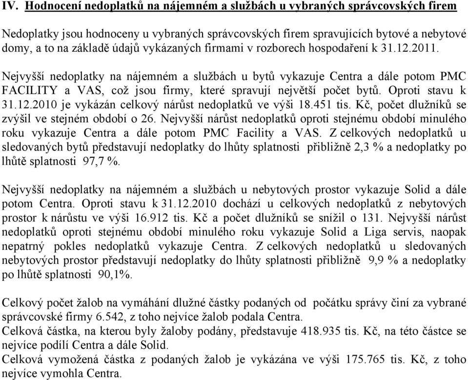 Nejvyšší nedoplatky na nájemném a službách u bytů vykazuje Centra a dále potom PMC FACILITY a VAS, což jsou firmy, které spravují největší počet bytů. Oproti stavu k 31.12.