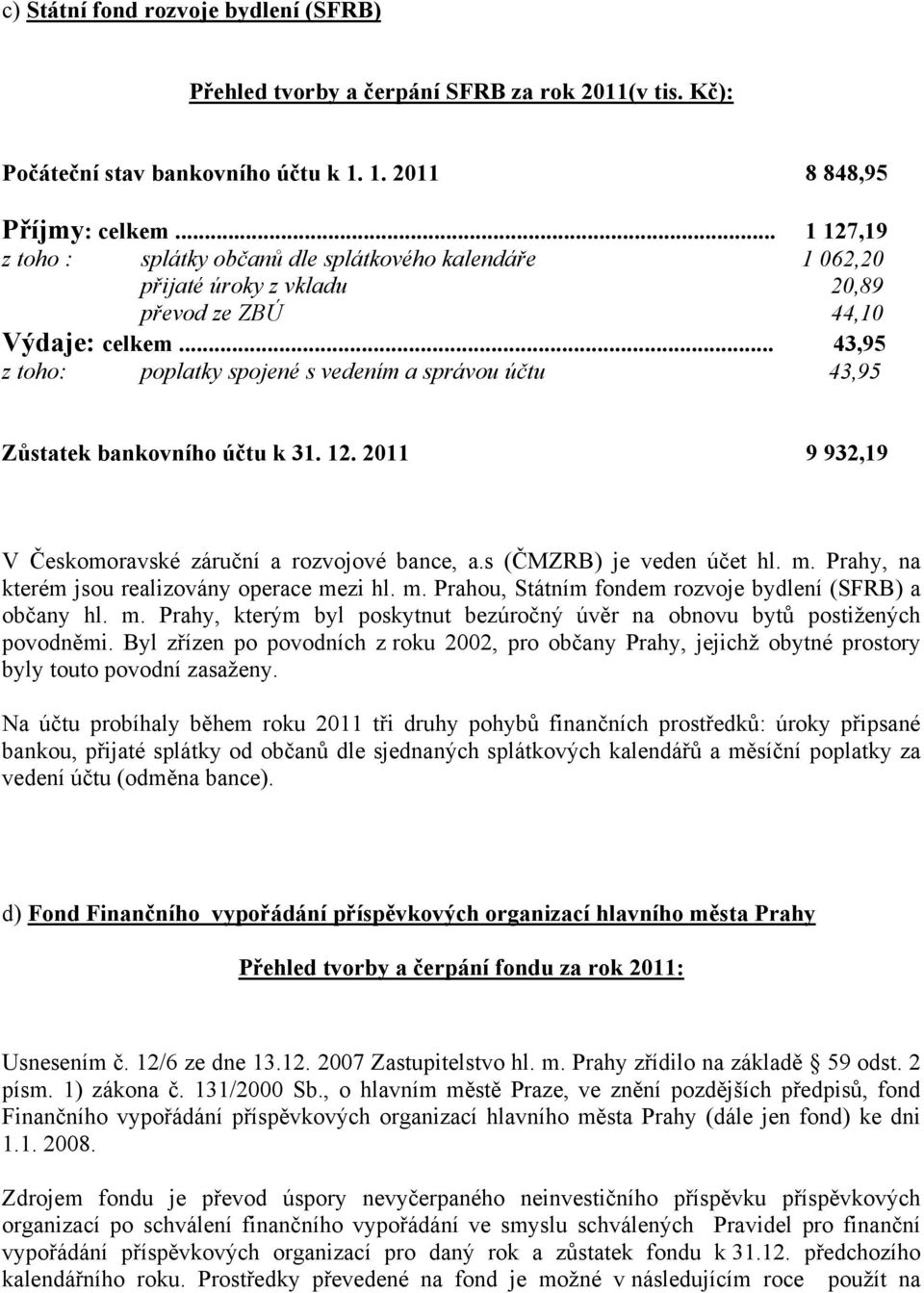 .. 43,95 z toho: poplatky spojené s vedením a správou účtu 43,95 Zůstatek bankovního účtu k 31. 12. 2011 9 932,19 V Českomoravské záruční a rozvojové bance, a.s (ČMZRB) je veden účet hl. m.