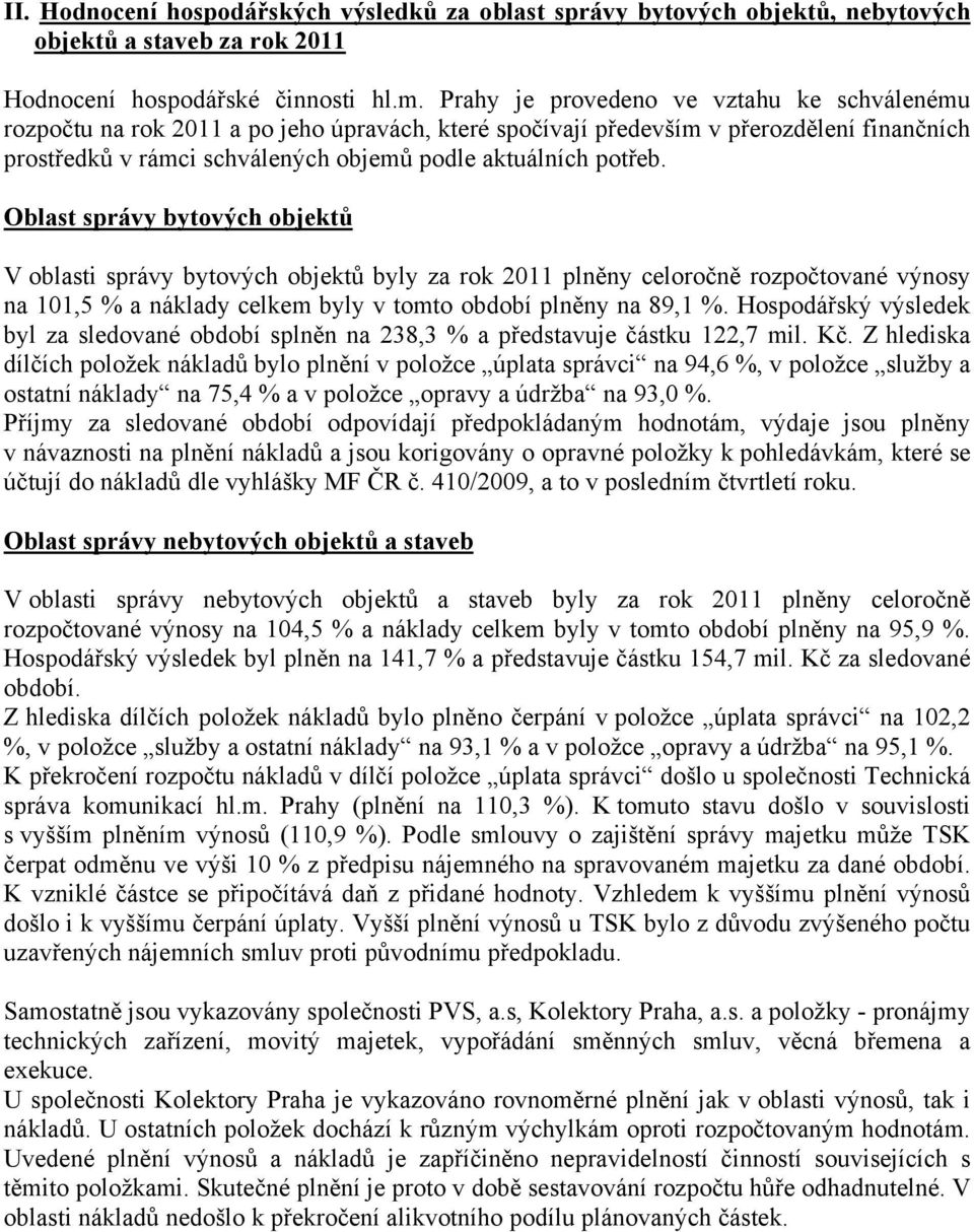 Oblast správy bytových objektů V oblasti správy bytových objektů byly za rok 2011 plněny celoročně rozpočtované výnosy na 101,5 % a náklady celkem byly v tomto období plněny na 89,1 %.