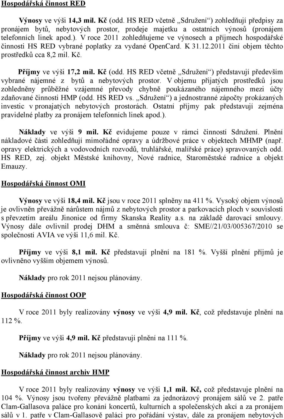 K 31.12.2011 činí objem těchto prostředků cca 8,2 mil. Kč. Příjmy ve výši 17,2 mil. Kč (odd. HS RED včetně Sdružení ) představují především vybrané nájemné z bytů a nebytových prostor.