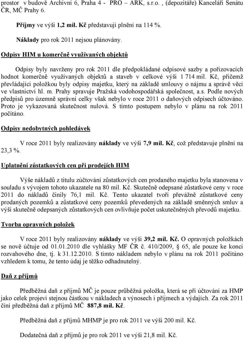 Kč, přičemž převládající položkou byly odpisy majetku, který na základě smlouvy o nájmu a správě věcí ve vlastnictví hl. m. Prahy spravuje Pražská vodohospodářská společnost, a.s. Podle nových předpisů pro územně správní celky však nebylo v roce 2011 o daňových odpisech účtováno.