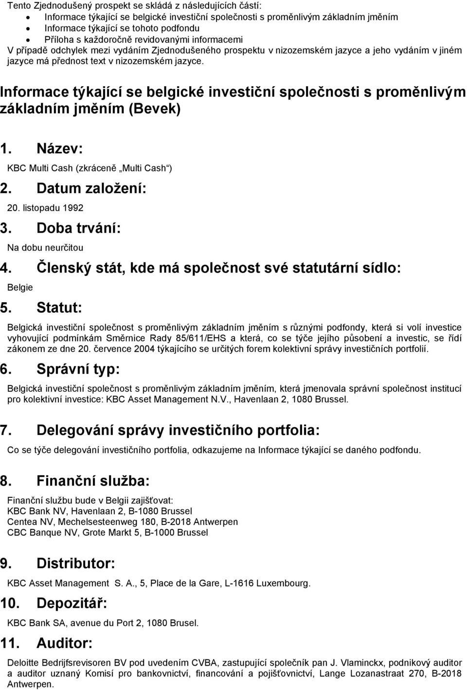 Informace týkající se belgické investiční společnosti s proměnlivým základním jměním (Bevek) 1. Název: KBC Multi Cash (zkráceně Multi Cash ) 2. Datum založení: 20. listopadu 1992 3.