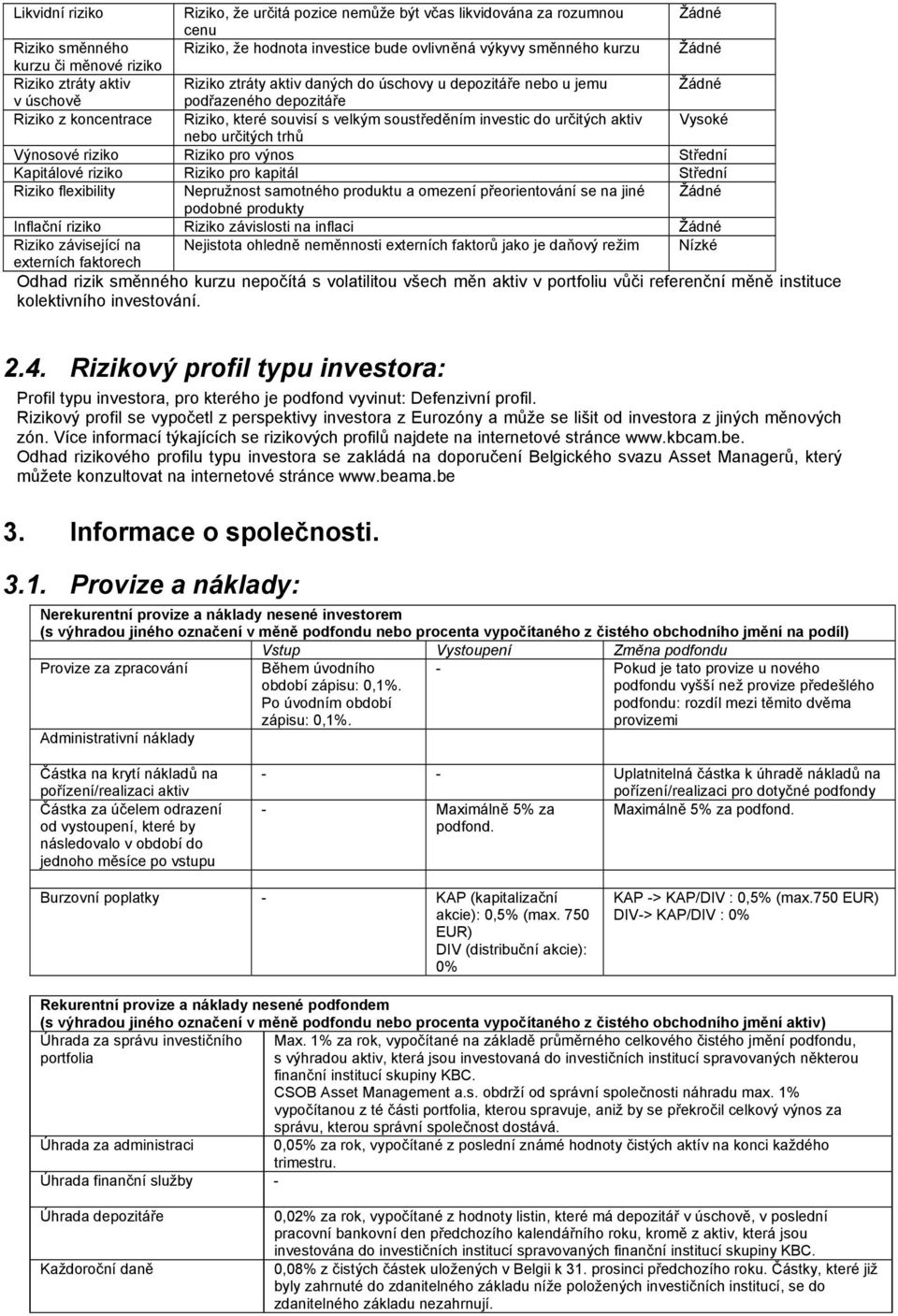 investic do určitých aktiv Vysoké nebo určitých trhů Výnosové riziko Riziko pro výnos Střední Kapitálové riziko Riziko pro kapitál Střední Riziko flexibility Nepružnost samotného produktu a omezení