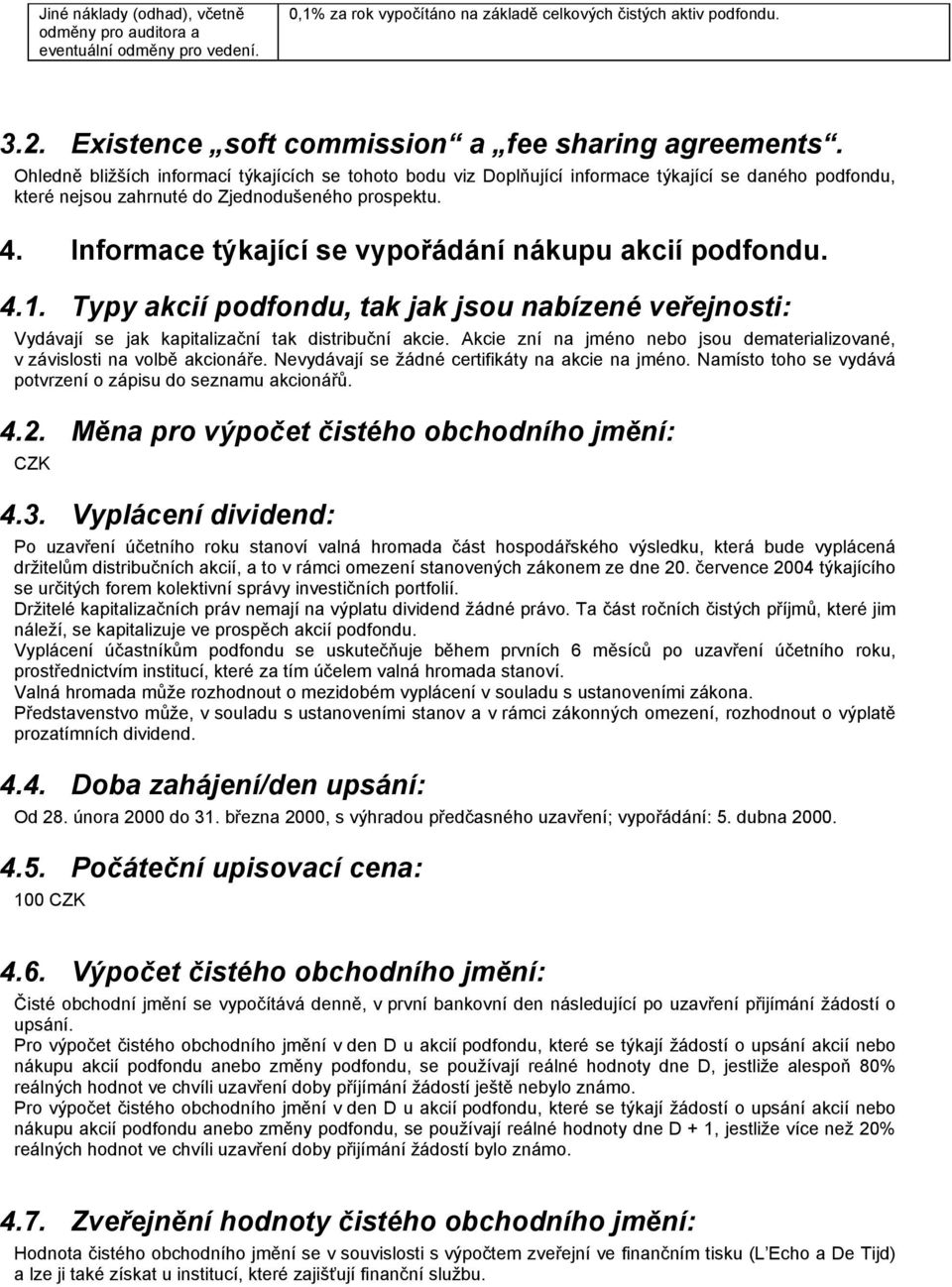 Ohledně bližších informací týkajících se tohoto bodu viz Doplňující informace týkající se daného podfondu, které nejsou zahrnuté do Zjednodušeného prospektu. 4.