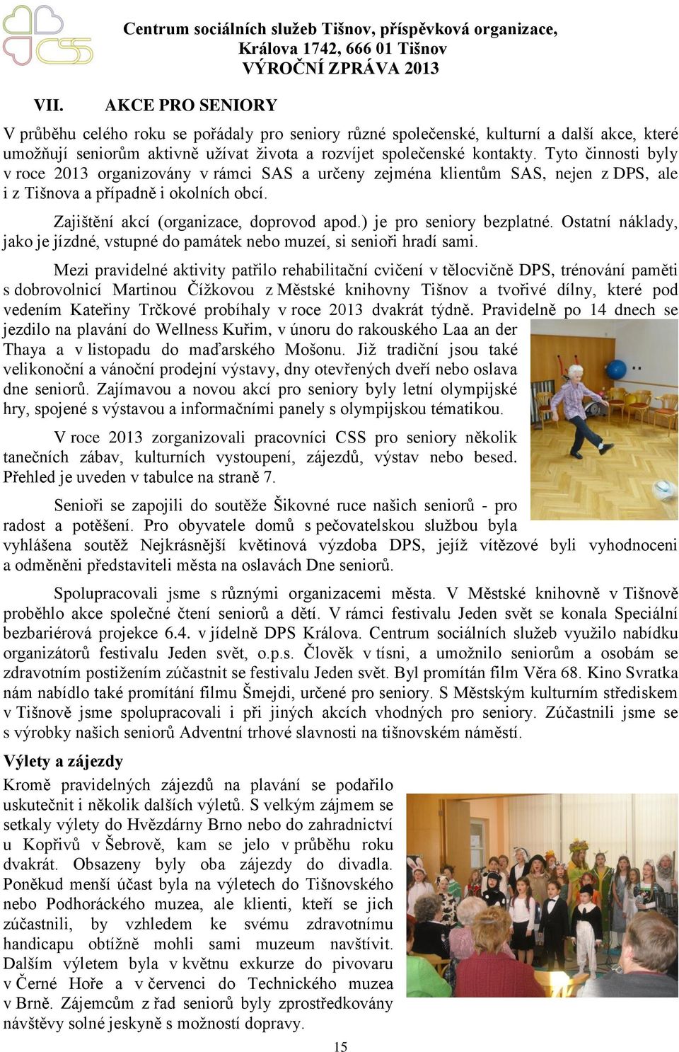 Zajištění akcí (organizace, doprovod apod.) je pro seniory bezplatné. Ostatní náklady, jako je jízdné, vstupné do památek nebo muzeí, si senioři hradí sami.
