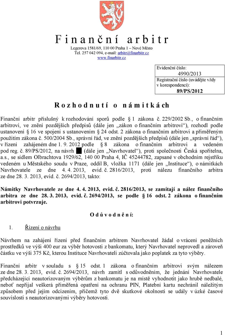 cz R o z h o d n u t í o n á m i t k á ch Evidenční číslo: 4990/2013 Registrační číslo (uvádějte vždy v korespondenci): 89/PS/2012 Finanční arbitr příslušný k rozhodování sporů podle 1 zákona č.