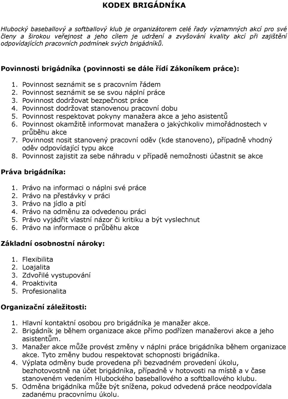 Povinnost seznámit se se svou náplní práce 3. Povinnost dodržovat bezpečnost práce 4. Povinnost dodržovat stanovenou pracovní dobu 5. Povinnost respektovat pokyny manažera akce a jeho asistentů 6.