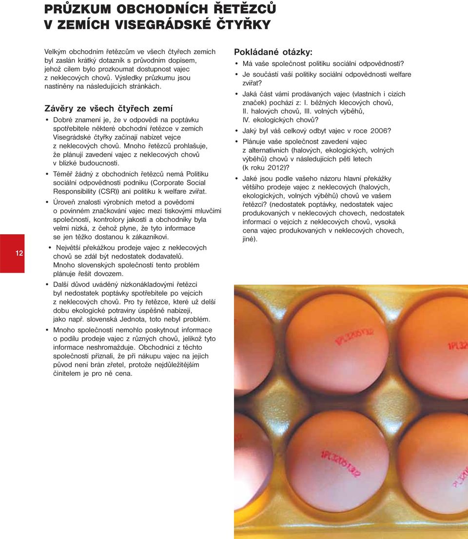 Závěry ze všech čtyřech zemí Dobré znamení je, že v odpovědi na poptávku spotřebitele některé obchodní řetězce v zemích Visegrádské čtyřky začínají nabízet vejce z neklecových chovů.