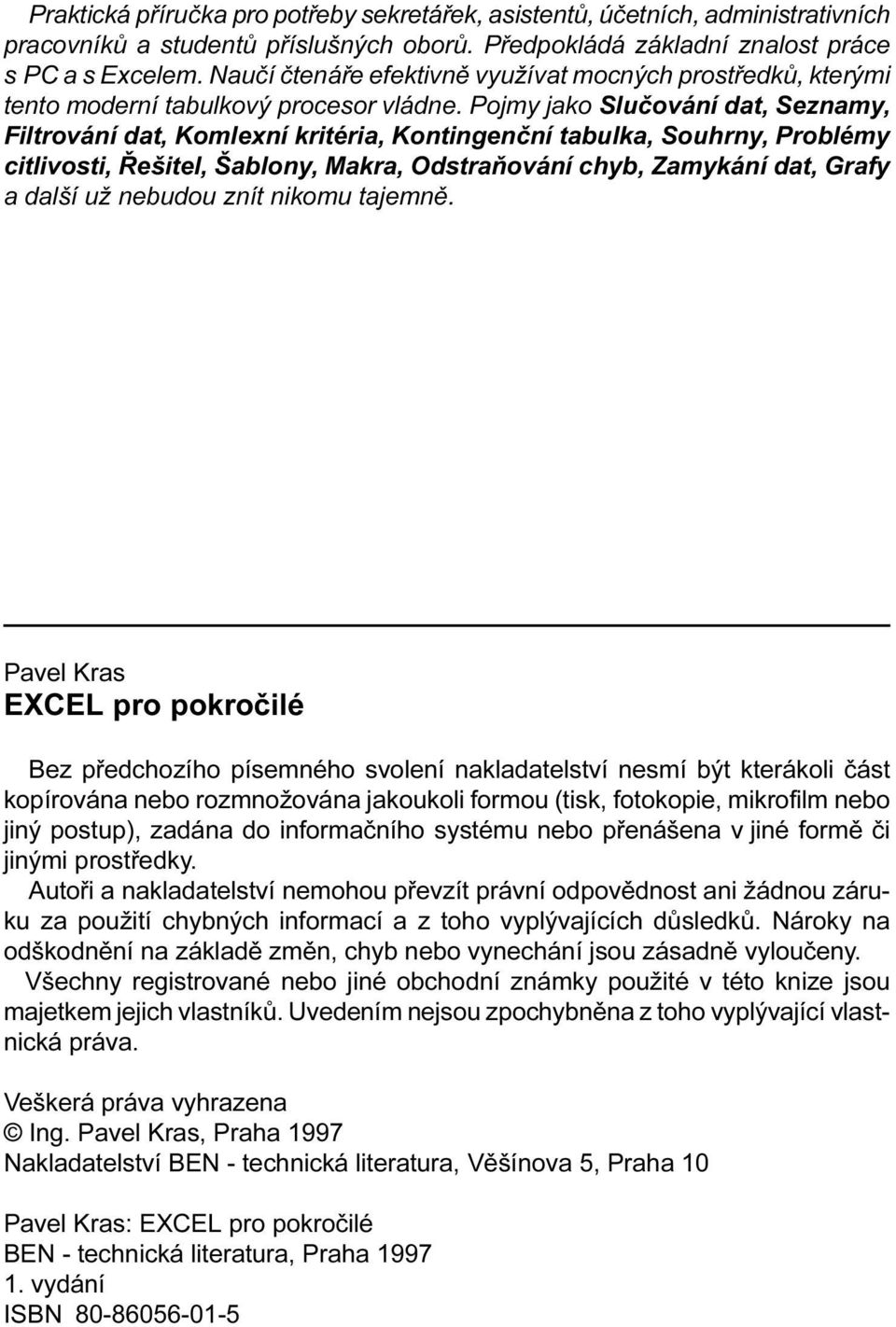 Øešitel, Šablony, Makra, Odstraòování chyb, Zamykání dat, Grafy a další už nebudou znít nikomu tajemnì Pavel Kras EXCEL pro pokroèilé Bez pøedchozího písemného svolení nakladatelství nesmí být
