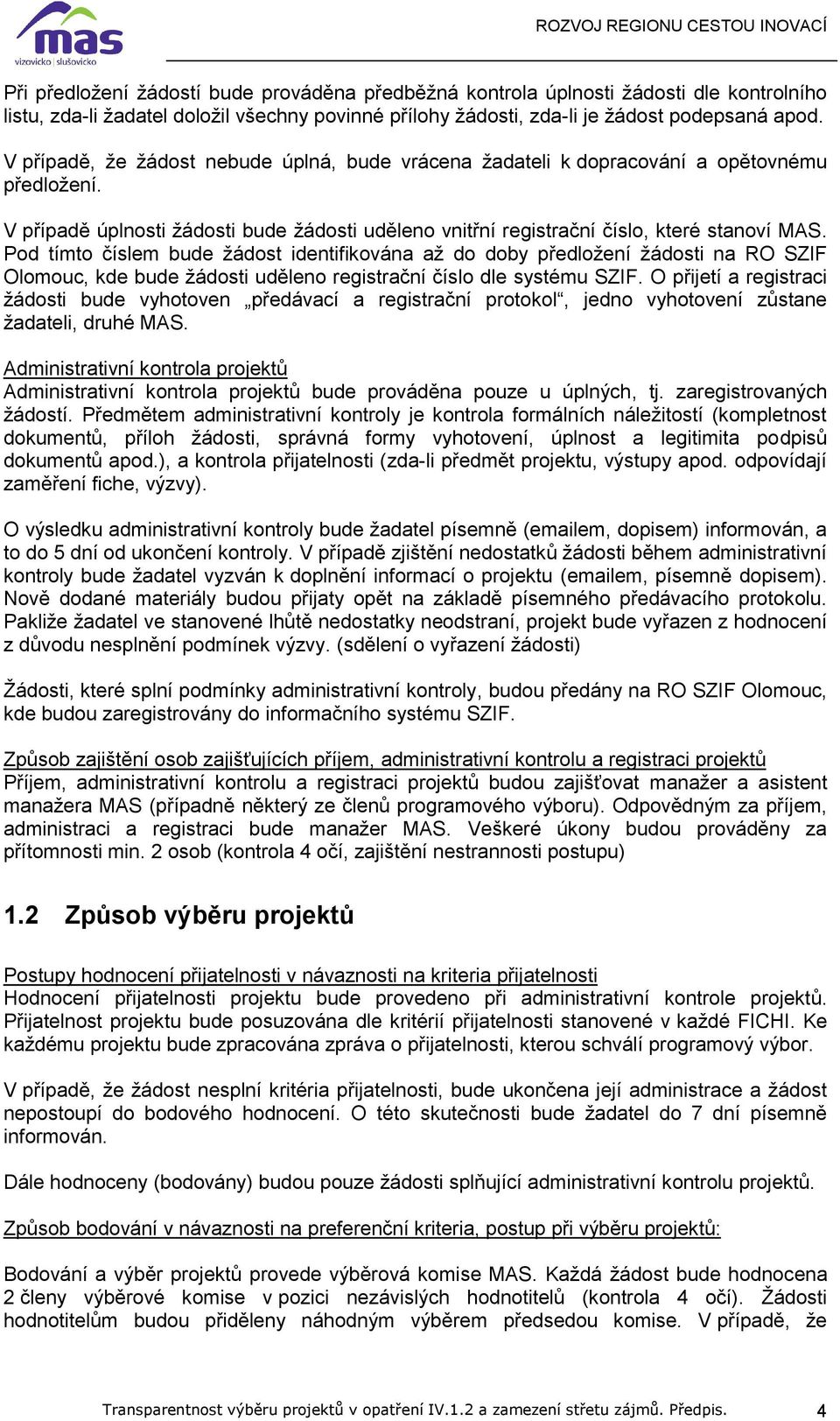 Pod tímto číslem bude ţádost identifikována aţ do doby předloţení ţádosti na RO SZIF Olomouc, kde bude ţádosti uděleno registrační číslo dle systému SZIF.