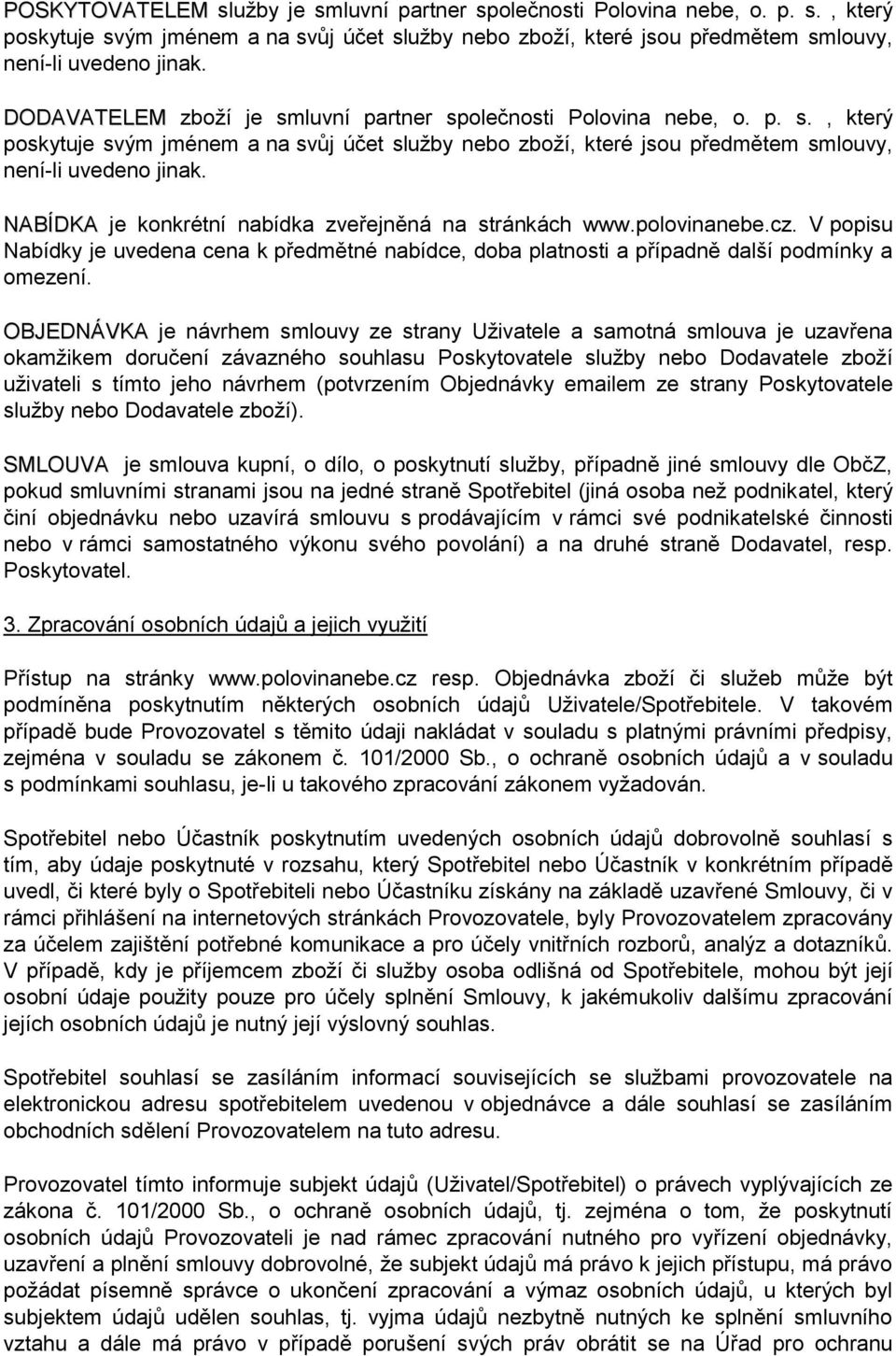 NABÍDKA je konkrétní nabídka zveřejněná na stránkách www.polovinanebe.cz. V popisu Nabídky je uvedena cena k předmětné nabídce, doba platnosti a případně další podmínky a omezení.