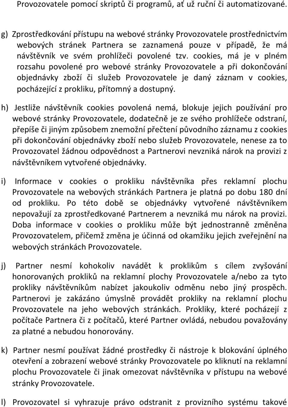 cookies, má je v plném rozsahu povolené pro webové stránky Provozovatele a pr i dokonc ování objednávky zboží c i služeb Provozovatele je daný záznam v cookies, pocházející z prokliku, pr ítomný a