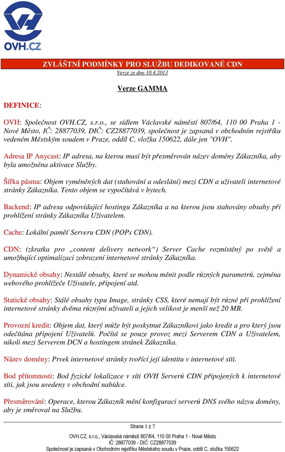 oddíl C, vložka 150622, dále jen "OVH". Adresa IP Anycast: IP adresa, na kterou musí být přesměrován název domény Zákazníka, aby byla umožněna aktivace Služby.