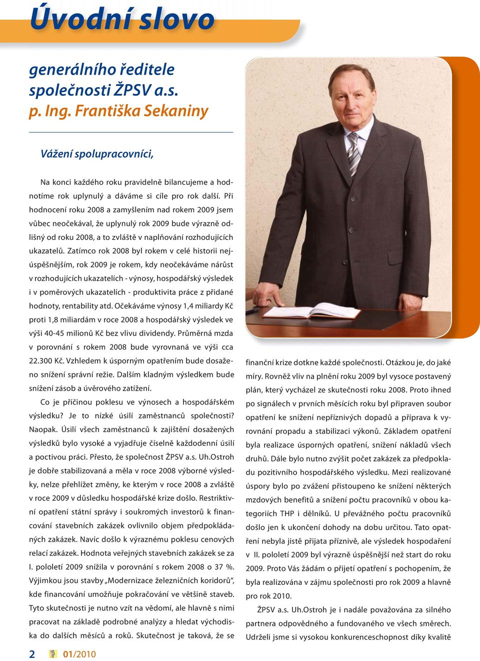 Při hodnocení roku 2008 a zamyšlením nad rokem 2009 jsem vůbec neočekával, že uplynulý rok 2009 bude výrazně odlišný od roku 2008, a to zvláště v naplňování rozhodujících ukazatelů.