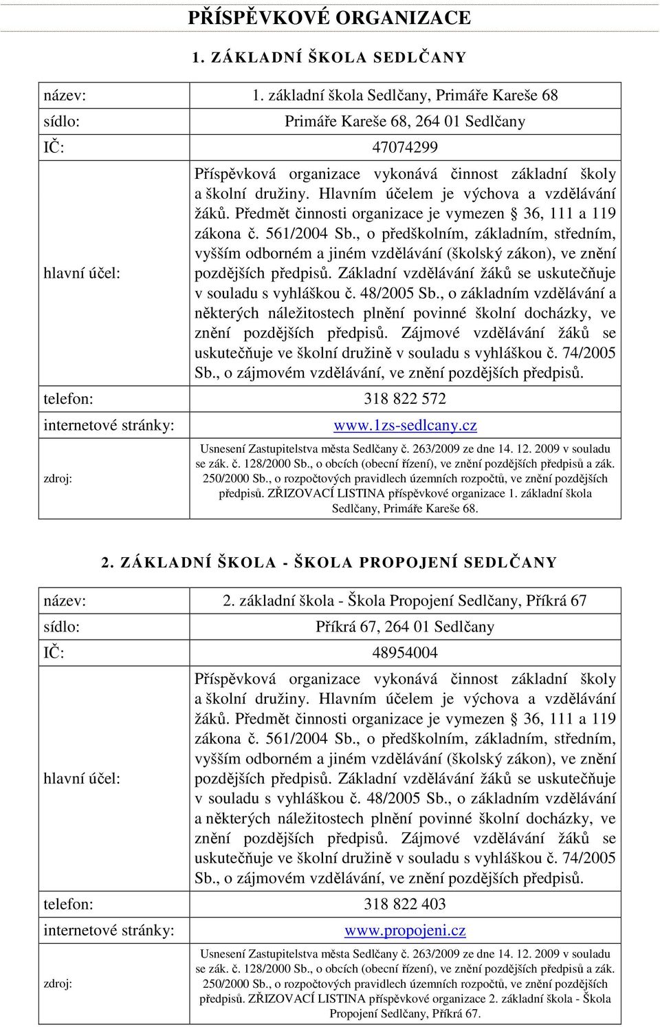 Hlavním účelem je výchova a vzdělávání žáků. Předmět činnosti organizace je vymezen 36, 111 a 119 zákona č. 561/2004 Sb.