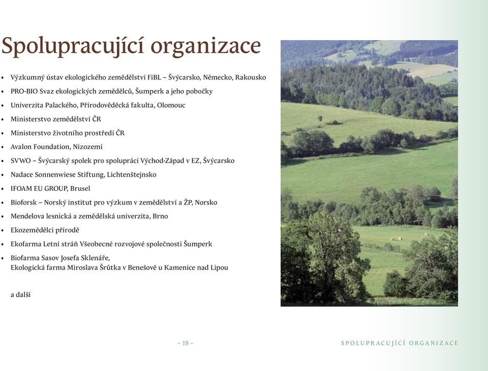 Nadace Sonnenwiese Stiftung, Lichtenštejnsko IFOAM EU GROUP, Brusel Bioforsk Norský institut pro výzkum v zemědělství a ŽP, Norsko Mendelova lesnická a zemědělská univerzita, Brno