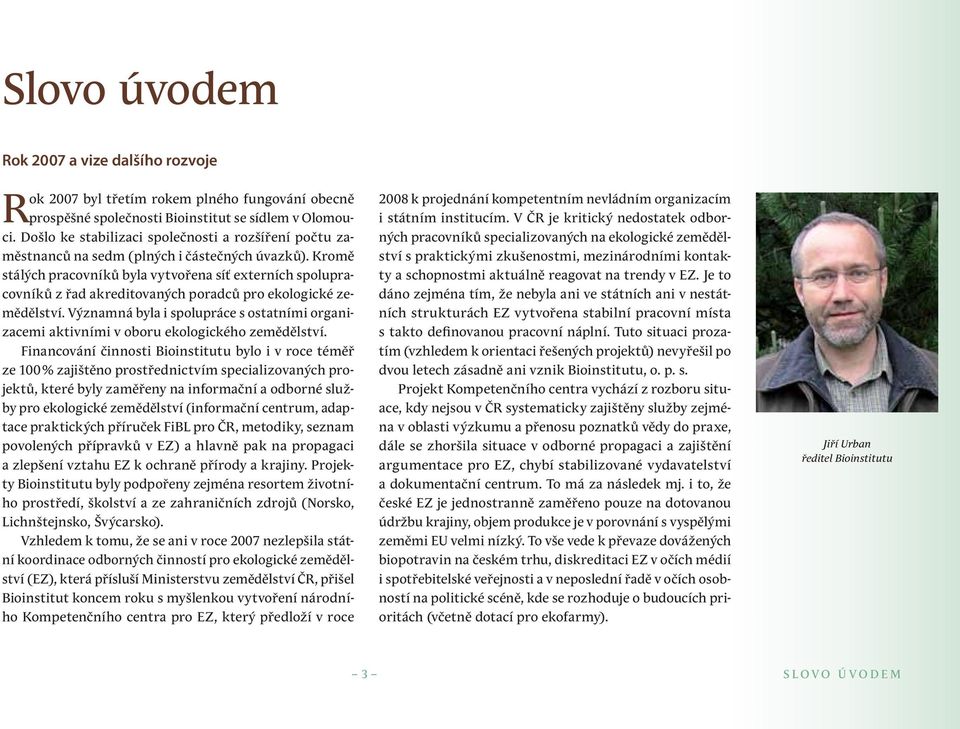 Kromě stálých pracovníků byla vytvořena síť externích spolupracovníků z řad akreditovaných poradců pro ekologické zemědělství.