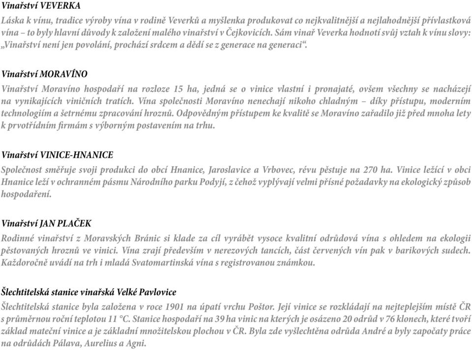 Vinařství MORAVÍNO Vinařství Moravíno hospodaří na rozloze 15 ha, jedná se o vinice vlastní i pronajaté, ovšem všechny se nacházejí na vynikajících viničních tratích.