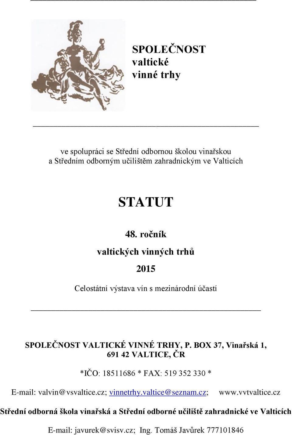 BOX 37, Vinařská 1, 691 42 VALTICE, ČR *IČO: 18511686 * FAX: 519 352 330 * E-mail: valvin@vsvaltice.cz; vinnetrhy.valtice@seznam.cz; www.