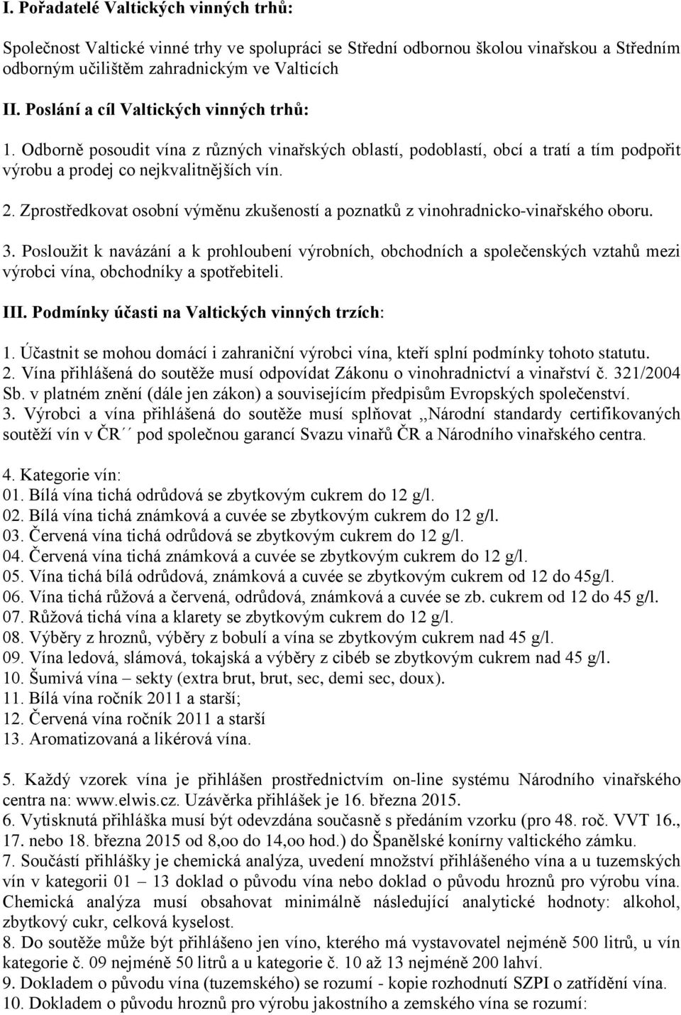 Zprostředkovat osobní výměnu zkušeností a poznatků z vinohradnicko-vinařského oboru. 3.