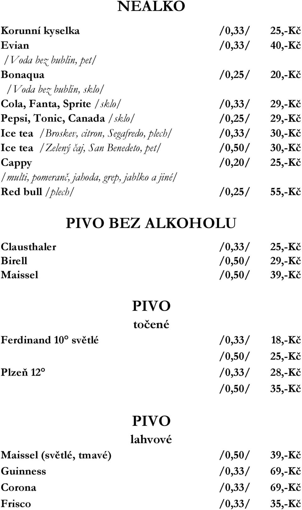 pomeranč, jahoda, grep, jablko a jiné/ Red bull /plech/ /0,25/ 55,-Kč PIVO BEZ ALKOHOLU Clausthaler /0,33/ 25,-Kč Birell /0,50/ 29,-Kč Maissel /0,50/ 39,-Kč PIVO točené Ferdinand