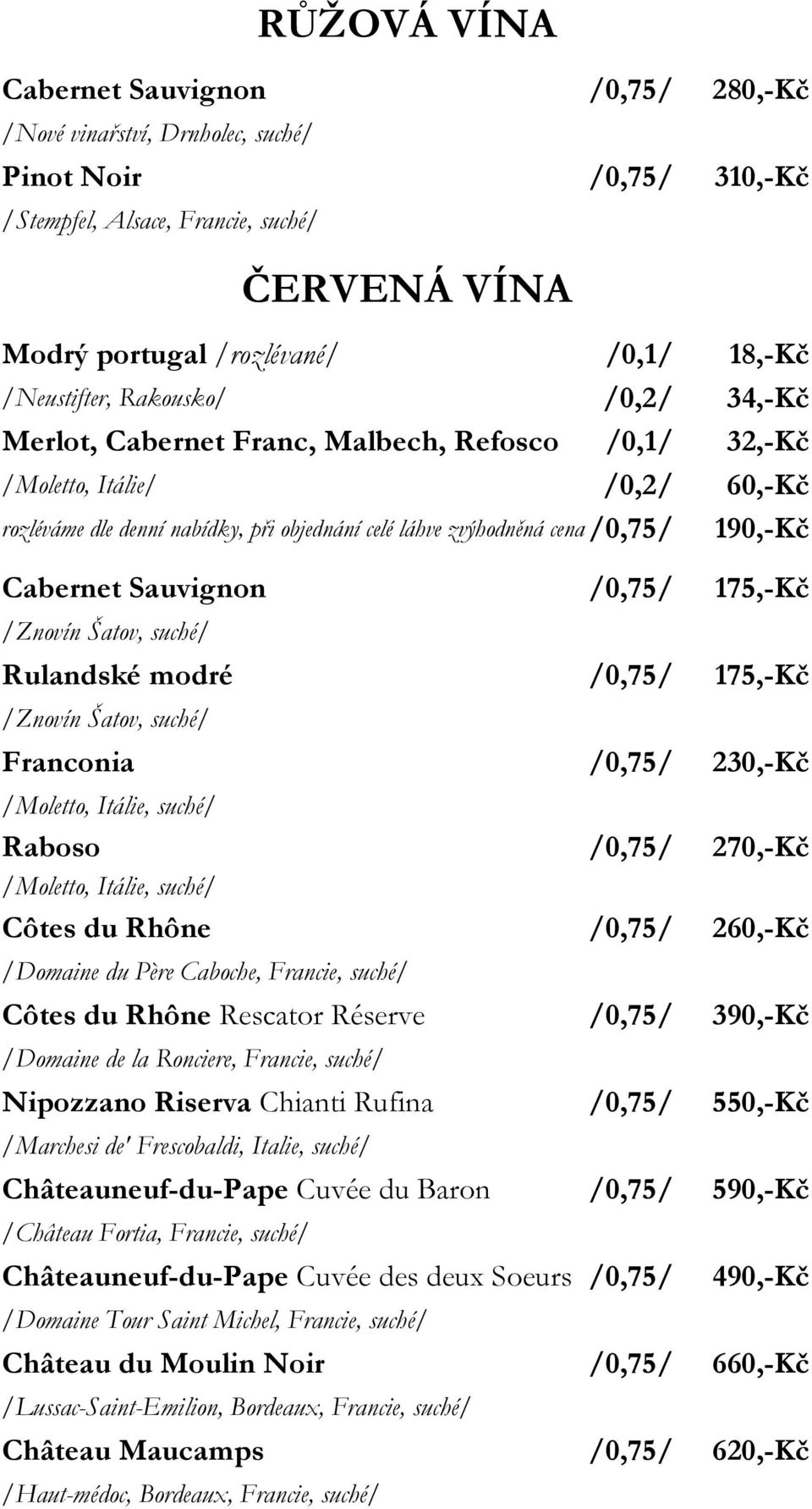 /0,75/ 175,-Kč Rulandské modré /0,75/ 175,-Kč Franconia /0,75/ 230,-Kč /Moletto, Itálie, suché/ Raboso /0,75/ 270,-Kč /Moletto, Itálie, suché/ Côtes du Rhône /0,75/ 260,-Kč /Domaine du Père Caboche,