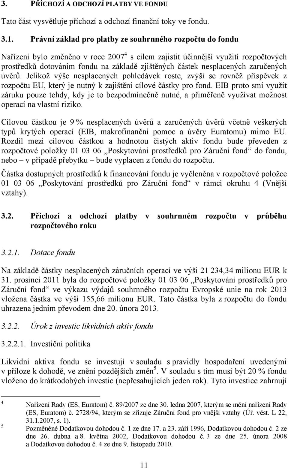 nesplacených zaručených úvěrů. Jelikož výše nesplacených pohledávek roste, zvýší se rovněž příspěvek z rozpočtu EU, který je nutný k zajištění cílové částky pro fond.