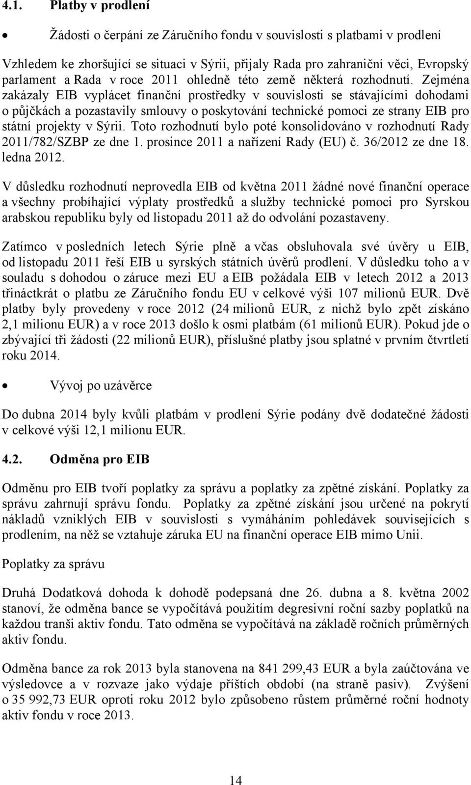 Zejména zakázaly EIB vyplácet finanční prostředky v souvislosti se stávajícími dohodami o půjčkách a pozastavily smlouvy o poskytování technické pomoci ze strany EIB pro státní projekty v Sýrii.