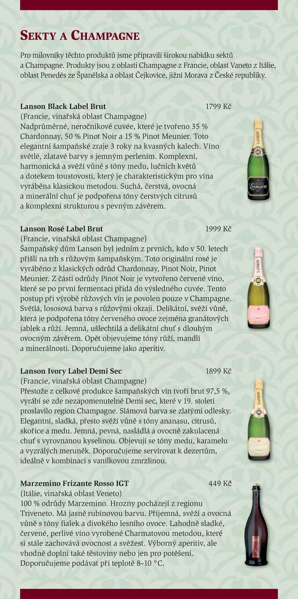 Lanson Black Label Brut 1799 Kč (Francie, vinařská oblast Champagne) Nadprůměrné, neročníkové cuvée, které je tvořeno 35 % Chardonnay, 50 % Pinot Noir a 15 % Pinot Meunier.