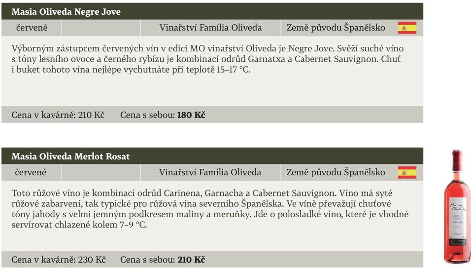 Cena v kavárně: 210 Kč Cena s sebou: 180 Kč Masia Oliveda Merlot Rosat Toto růžové víno je kombinací odrůd Carinena, Garnacha a Cabernet Sauvignon.