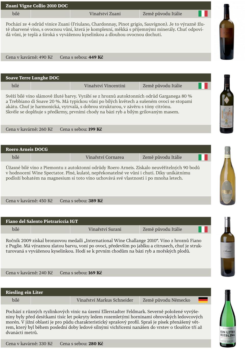 Cena v kavárně: 490 Kč Cena s sebou: 449 Kč Soave Terre Lunghe DOC Vinařství Vincentini Svěží víno slámově žluté barvy. Vyrábí se z hroznů autoktonních odrůd Garganega 80 % a Trebbiano di Soave 20 %.