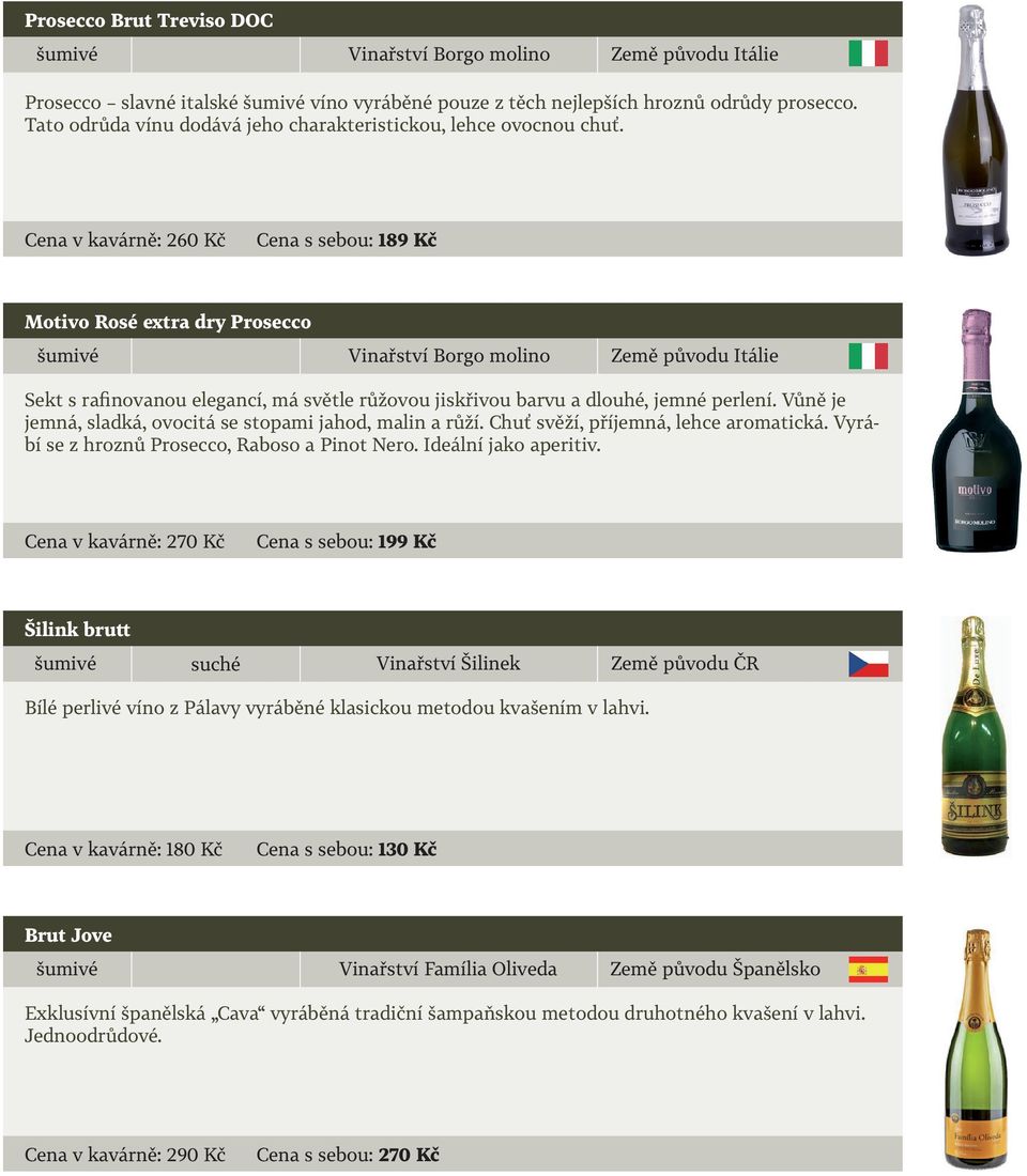 Cena v kavárně: 260 Kč Cena s sebou: 189 Kč Motivo Rosé extra dry Prosecco Vinařství Borgo molino Sekt s rafinovanou elegancí, má světle růžovou jiskřivou barvu a dlouhé, jemné perlení.