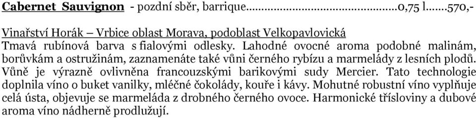 Lahodné ovocné aroma podobné malinám, borůvkám a ostružinám, zaznamenáte také vůni černého rybízu a marmelády z lesních plodů.