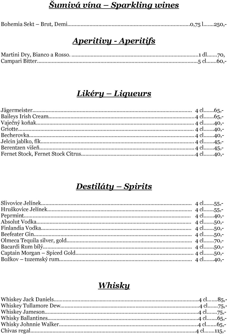 ..45,- Fernet Stock, Fernet Stock Citrus.. 4 cl...40,- Destiláty Spirits Slivovice Jelínek... 4 cl...55,- Hruškovice Jelínek.. 4 cl...55,- Peprmint.. 4 cl...40,- Absolut Vodka... 4 cl...50,- Finlandia Vodka.