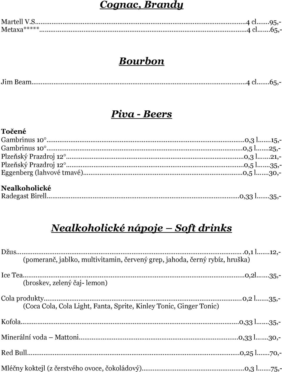 ..35,- Nealkoholické nápoje Soft drinks Džus.0,1 l...12,- (pomeranč, jablko, multivitamin, červený grep, jahoda, černý rybíz, hruška) Ice Tea.......0,2l.