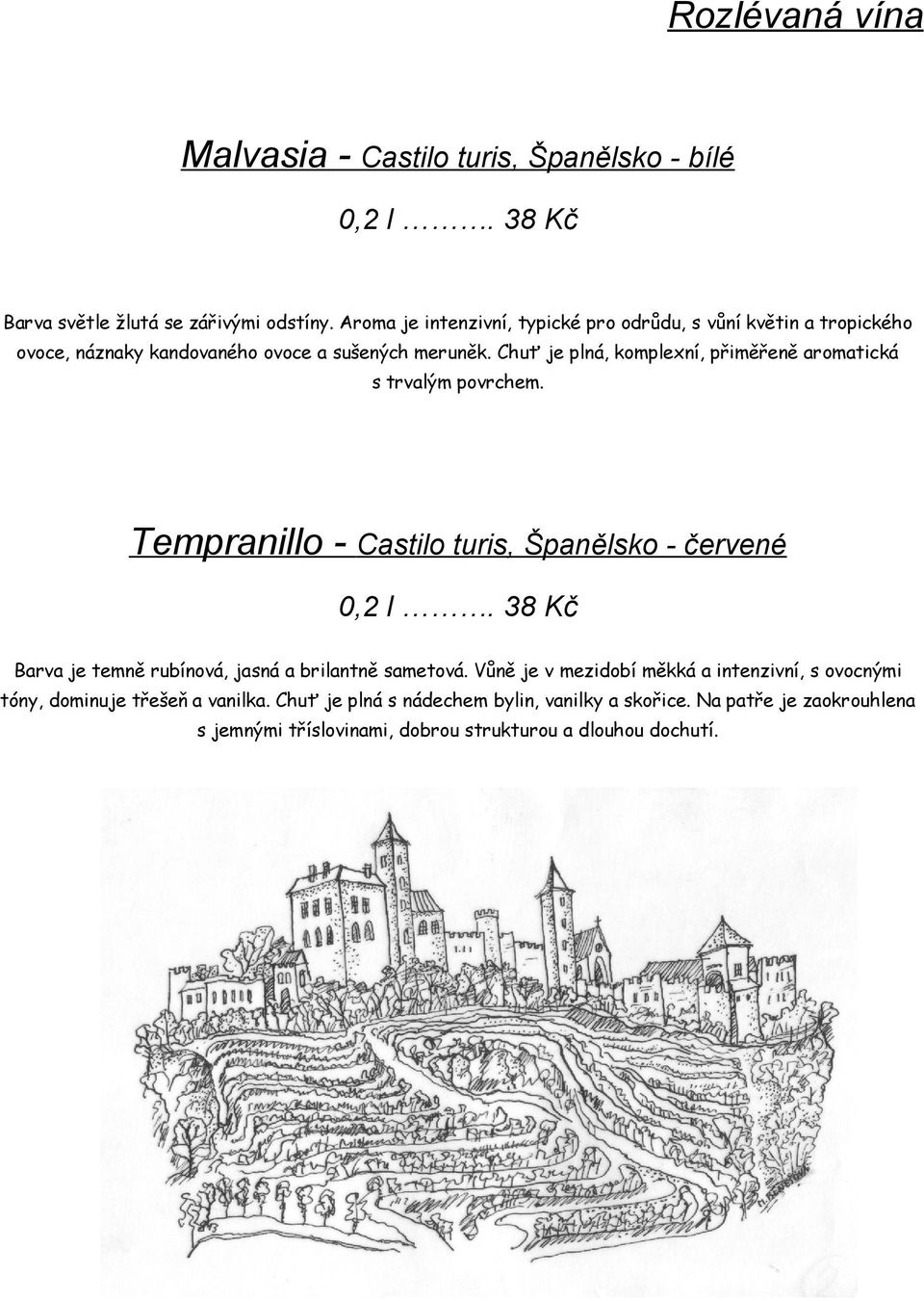 Chuť je plná, komplexní, přiměřeně aromatická s trvalým povrchem. Tempranillo - Castilo turis, Španělsko - červené 0,2 l.