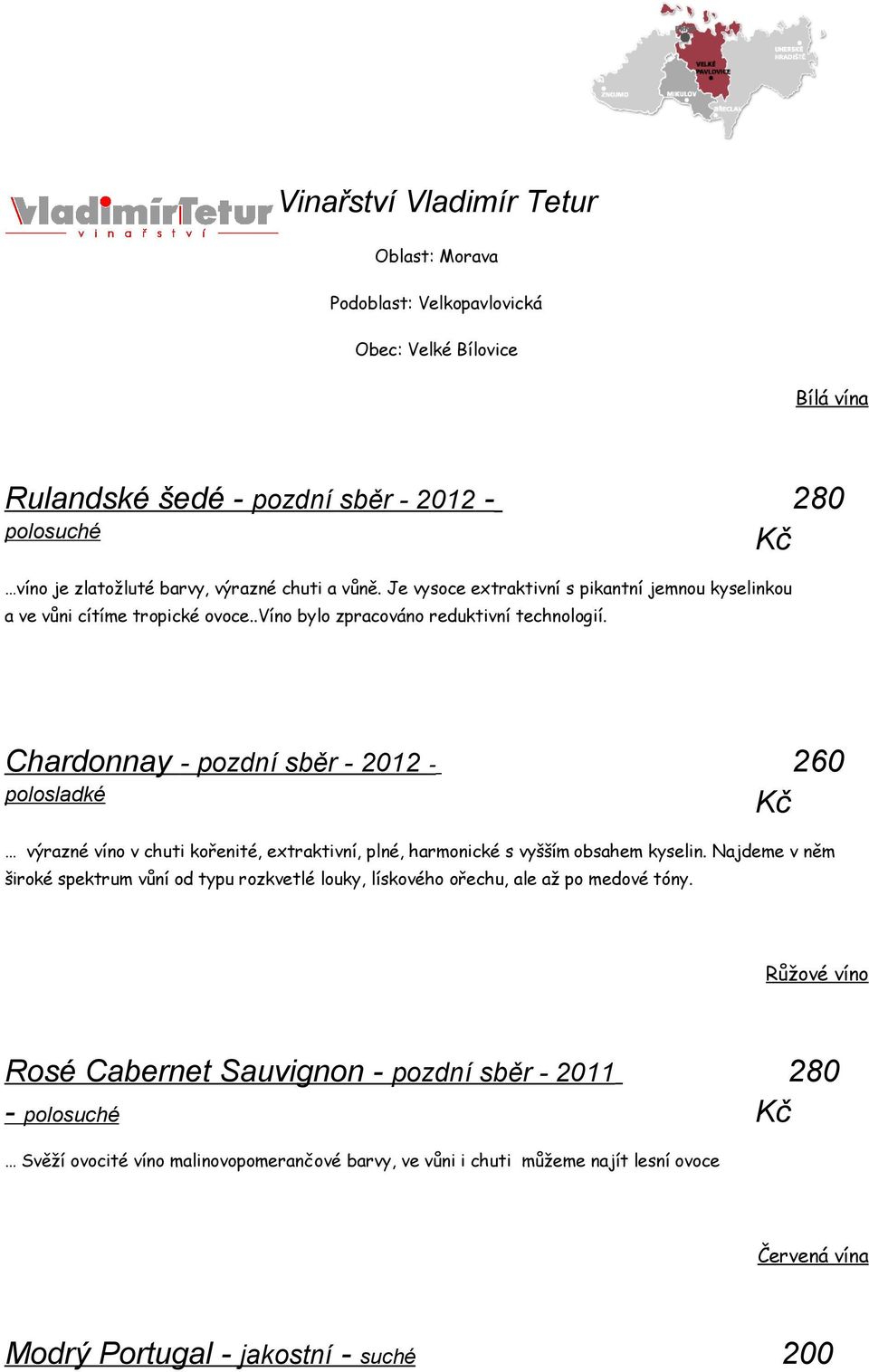 Chardonnay - pozdní sběr - 2012 - polosladké 260 Kč výrazné víno v chuti kořenité, extraktivní, plné, harmonické s vyšším obsahem kyselin.