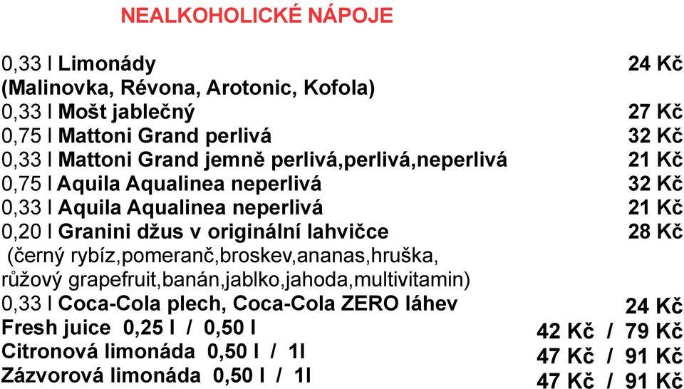 rybíz,pomeranč,broskev,ananas,hruška, růžový grapefruit,banán,jablko,jahoda,multivitamin) 0,33 l Coca-Cola plech, Coca-Cola ZERO láhev Fresh juice 0,25