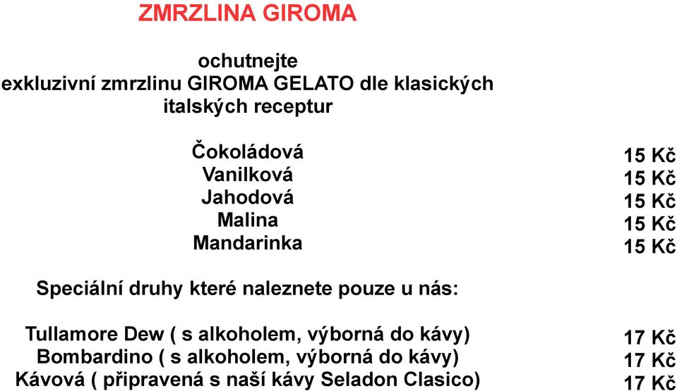 Speciální druhy které naleznete pouze u nás: Tullamore Dew ( s alkoholem, výborná do kávy)