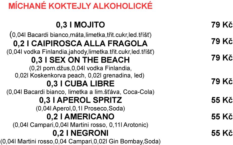 džus,0,04l vodka Finlandia, 0,02l Koskenkorva peach, 0,02l grenadina, led) 0,3 l CUBA LIBRE (0,04l Bacardi bianco, limetka a lim.