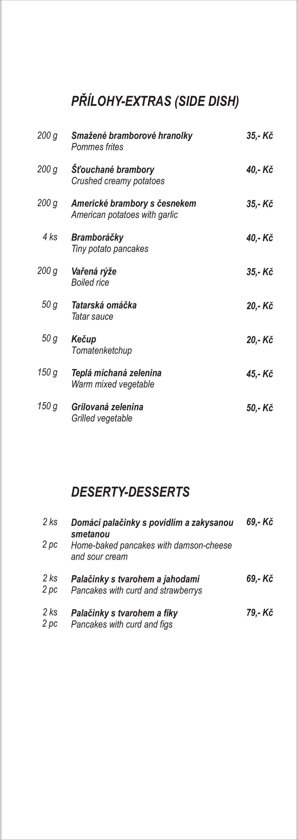 vegetable Grilovaná zelenina Grilled vegetable 20,- Kč 20,- Kč DESERTY-DESSERTS 2ks 2pc 2ks 2pc 2ks 2pc Domácí palačinky s povidlím a zakysanou smetanou Home-baked pancakes