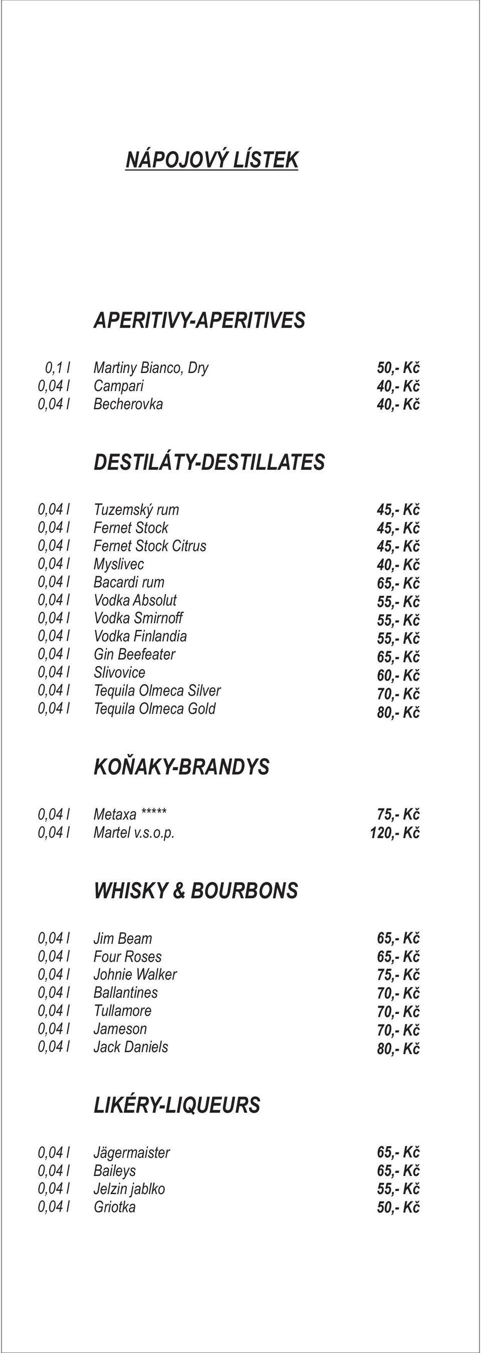 Tequila Olmeca Gold 60,- Kč 80,- Kč KOŇAKY-BRANDYS Metaxa ***** Martel v.s.o.p.