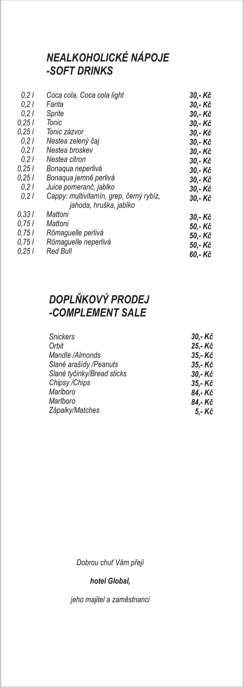 Römaguelle perlivá Römaguelle neperlivá Red Bull 60,- Kč DOPLŇKOVÝ PRODEJ -COMPLEMENT SALE Snickers Orbit Mandle /Almonds Slané arašídy /Peanuts Slané